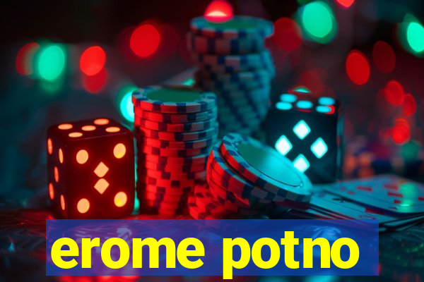 erome potno